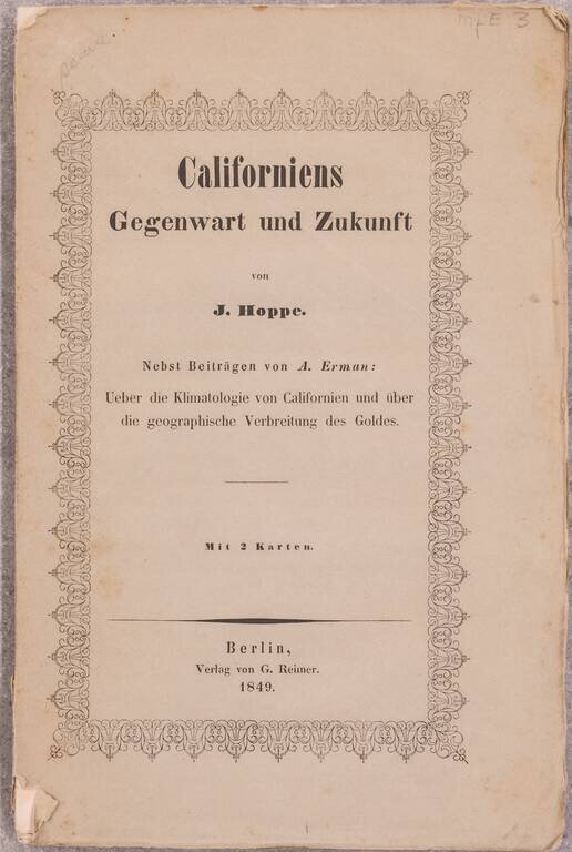Californiens Gegenwart und Zukunft... [California's Present and Future by J. Hoppe with contributions by A. Erman On the climatology of California and on the geographic distribution of gold. Two maps for this: 1) California by J. Hoppe. 2) The gold distri